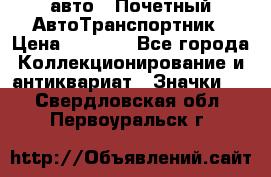1.1) авто : Почетный АвтоТранспортник › Цена ­ 1 900 - Все города Коллекционирование и антиквариат » Значки   . Свердловская обл.,Первоуральск г.
